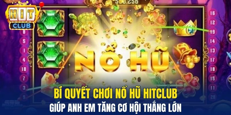 Nổ Hũ Hitclub Trải Nghiệm Giải Trí Đỉnh Cao Cho Người Chơi - HitClub Bí quyết chơi nổ hũ Hitclub giúp anh em tăng cơ hội thắng lớn
