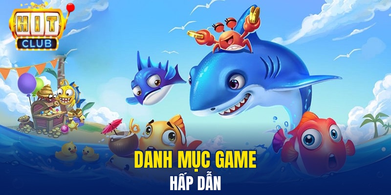 Bắn Cá Hitclub – Khám Phá Sảnh Game Giải Trí Đẳng Cấp Danh mục game hấp dẫn