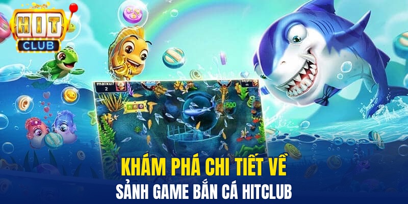 Bắn Cá Hitclub – Khám Phá Sảnh Game Giải Trí Đẳng Cấp Khám phá chi tiết về sảnh game Bắn cá Hitclub