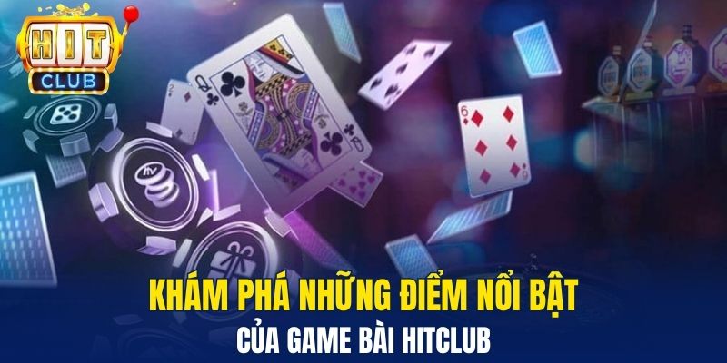 Game Bài Hitclub – Thế Giới Giải Trí Đỉnh Cao Cho Hội Viên Khám phá những điểm nổi bật của game bài Hitclub