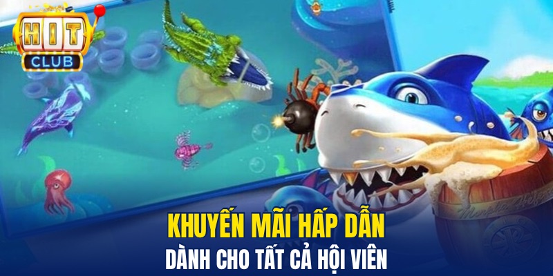 Bắn Cá Hitclub – Khám Phá Sảnh Game Giải Trí Đẳng Cấp Khuyến mãi hấp dẫn dành cho tất cả hội viên